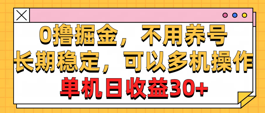 0撸掘金，不用养号，长期稳定，可以多机操作，单机日收益30+-七佳掘金库